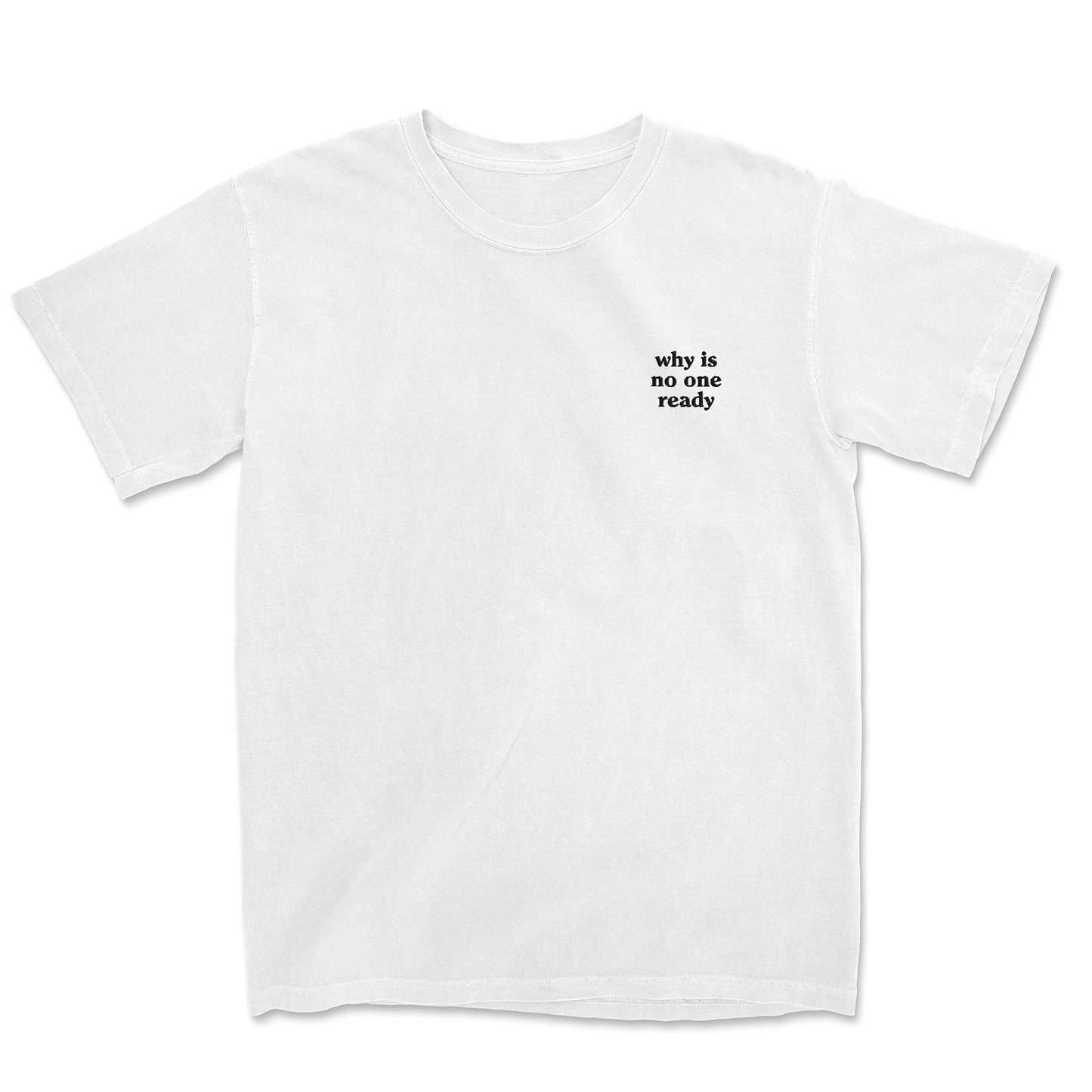 WHY IS NO ONE READY EMBROIDERED TEE