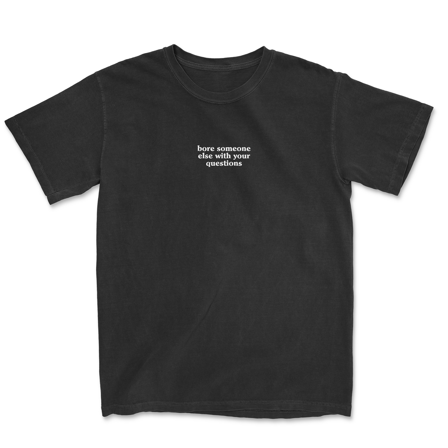 BORE SOMEONE ELSE EMBROIDERED TEE